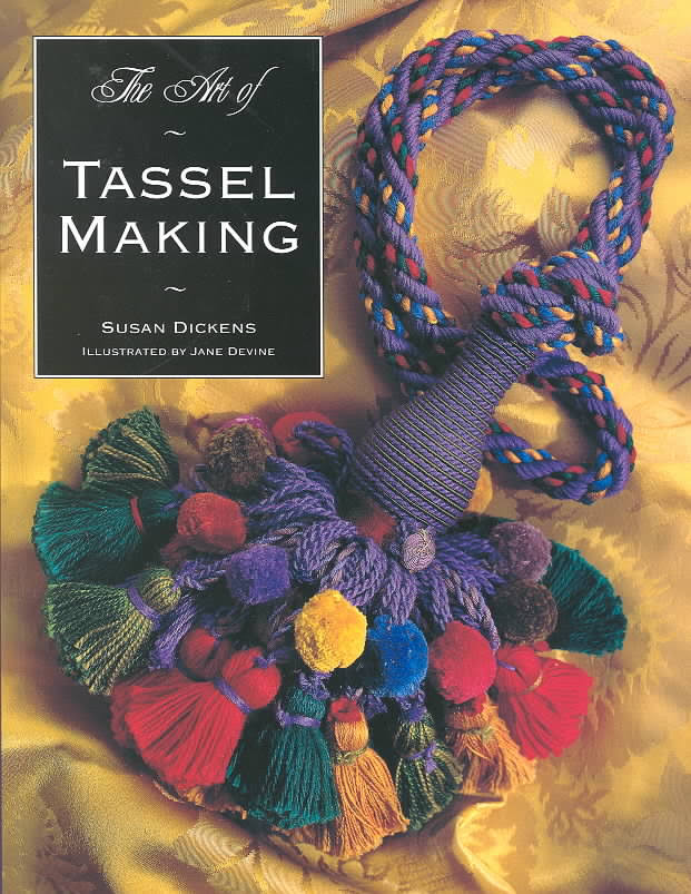 The Art of Tassel Making By Susan Dickens, Jane Devine