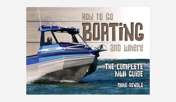 How to Go Boating and Where The Complete Kiwi Guide By Mike Rendle