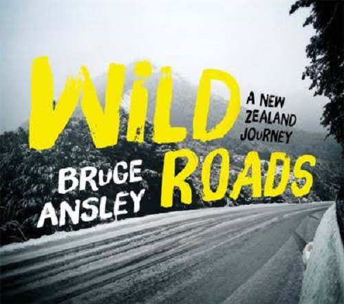 Wild Roads A New Zealand Journey by Bruce Ansley