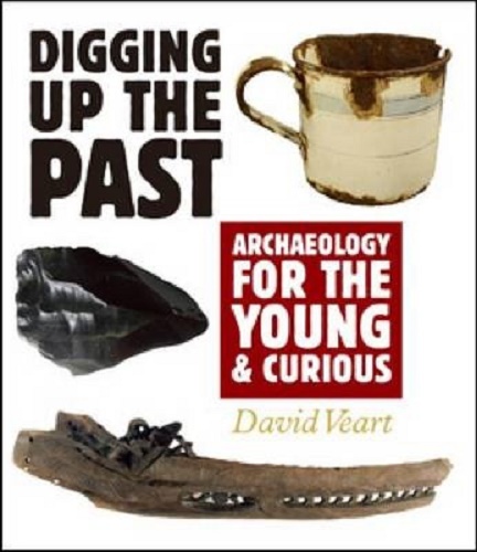 Digging Up the Past Archaeology for the Young and Curious