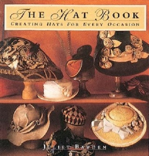 The Hat Book Creating Hats for Every Occasion by Juliet Bawden