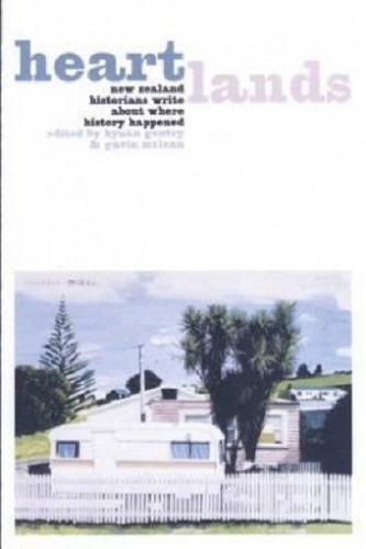 Heartlands New Zealand Historians Write About Where History Happened