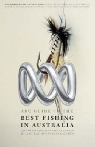 The ABC Guide to the Best Fishing in Australia: Over 380 Top Fishing Hot Spots