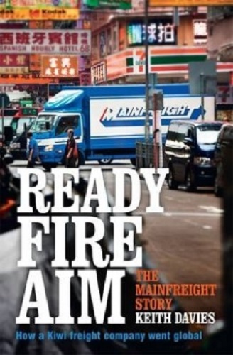 Ready Fire Aim The Mainfreight Story by Keith Davies
