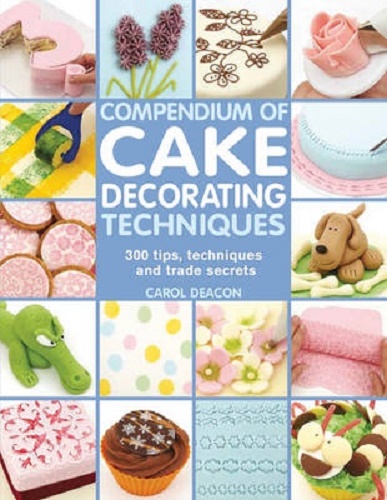 Compendium of Cake Decorating Techniques by Carol Deacon