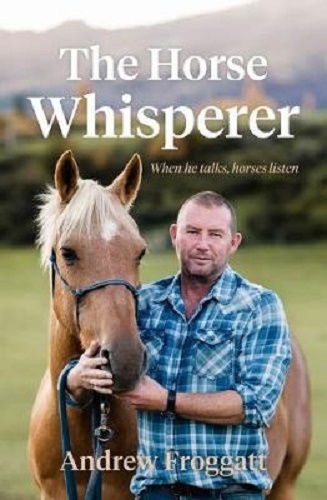 The Horse Whisperer When He Talks, Horses Listen by Andrew Froggatt