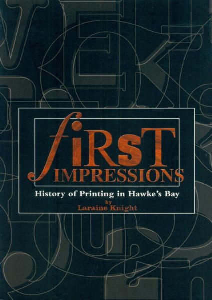 First impressions: History of Printing in Hawke's Bay by Laraine Knight