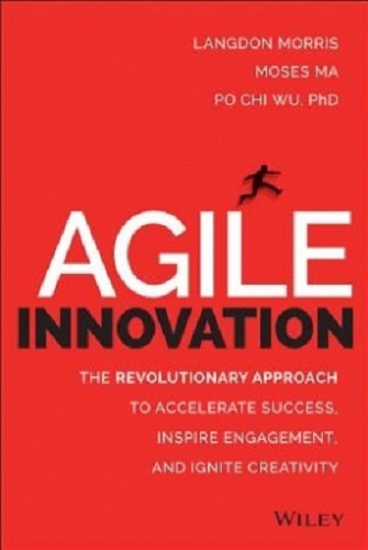 Agile Innovation Accelerate Success, Inspire Engagement, and Ignite Creativity