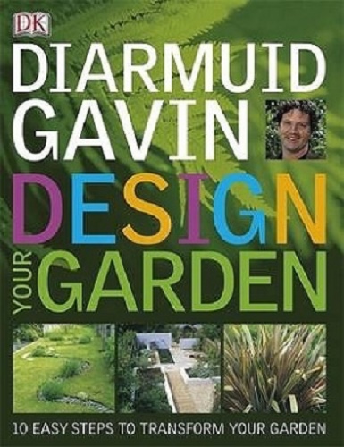 Design Your Garden 10 Easy Steps to Transform Your Garden by Diarmuid Gavin