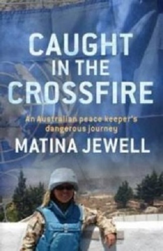 Caught in the Crossfire An Australian Peace Keeper Beyond the Front-line Signed