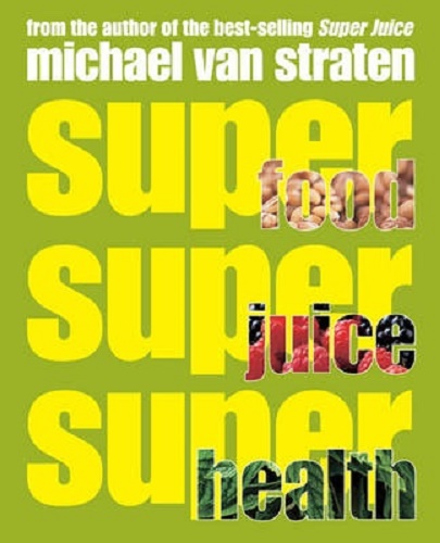 Super foods, Super juices, Super health By Michael Van Straten