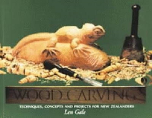 Wood Carving Techniques, Concepts and Projects for New Zealanders by Len Gale