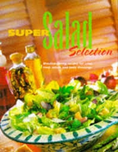 Super Salad Selection Mouthwatering Recipes for Crisp, Fresh Salads and Tasty