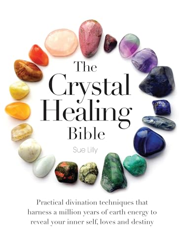 The Crystal Healing Bible: Practical Divination Techniques that Harness a Million Years of Earth Energy to Reveal your Lives, Loves, and Destiny