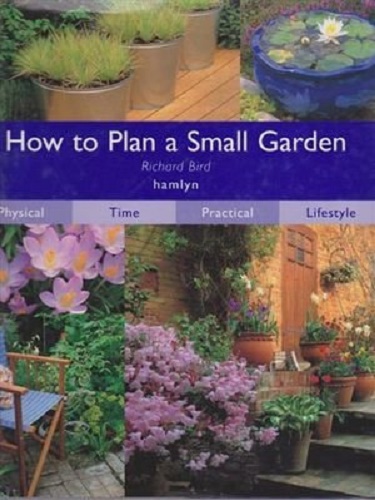 How to Plan a Small Garden by Richard Bird