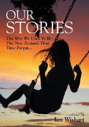 Our Stories The Way We Used to be The New Zealand That Time Forgot Ian Wishart