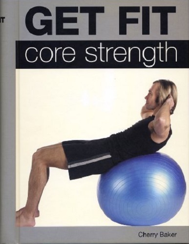 Get Fit Core Strength on the Ball by Cherry Baker