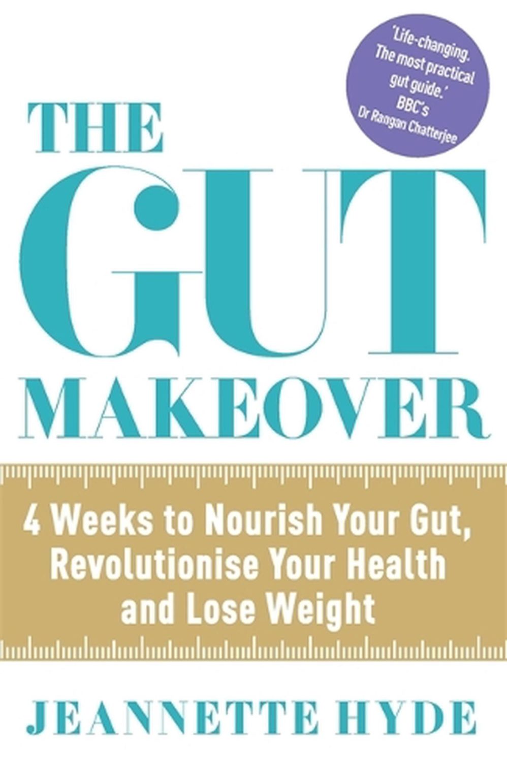 The Gut Makeover 4 Weeks to Nourish Your Gut, Revolutionise Your Health and Lose Weight