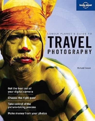Lonely Planet's Guide to Travel Photography A Guide to Taking Better Pictures