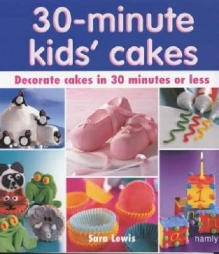 30 Minute Kids' Cakes Decorate Kids' Cakes in 30 Minutes or Less