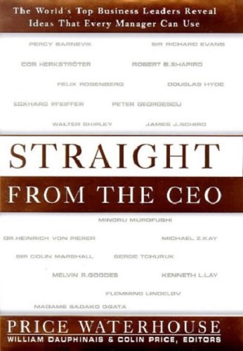 Straight from the CEO The World's Top Business Leaders Reveal Ideas That Every Manager Can Use