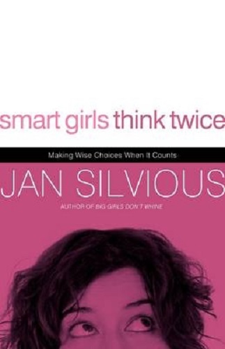 Smart Girls Think Twice Making Wise Choices When It Counts by Jan Silvious