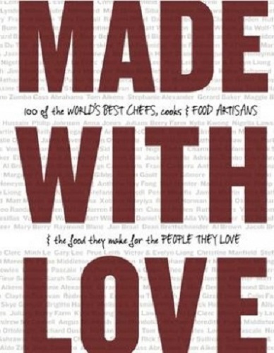 Made with Love 100 of the World's Best Chefs, Cooks & Food Artisans