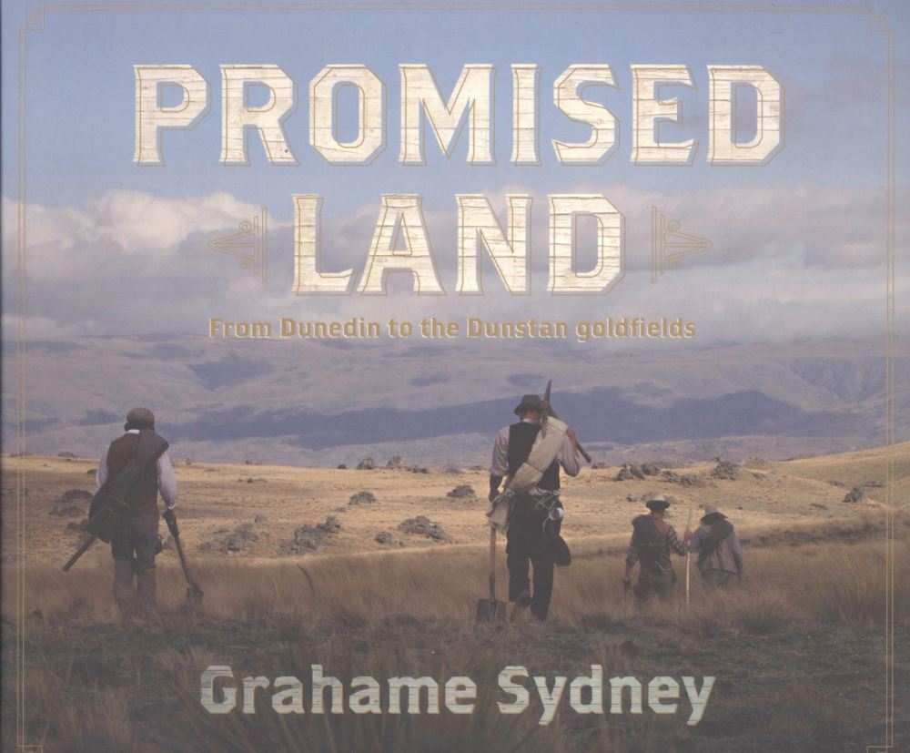 Promised Land From Dunedin to the Dunstan Goldfields by Grahame Sydney