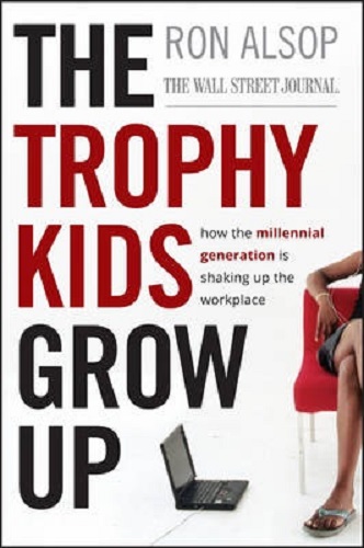 The Trophy Kids Grow Up How the Millennial Generation Is Shaking Up Workplace
