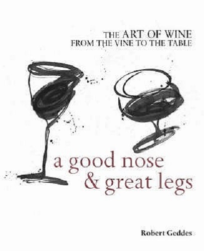 A Good Nose and Great Legs The Art of the Wine from the Vine to the Table