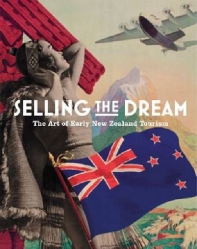 Selling the Dream The Art of Early New Zealand Tourism (HB)