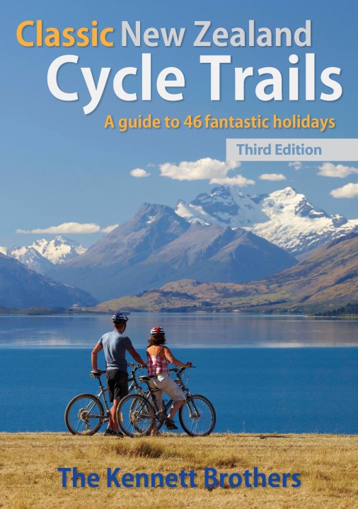 Classic New Zealand Cycle Trails A guide to 46 fantastic holidays