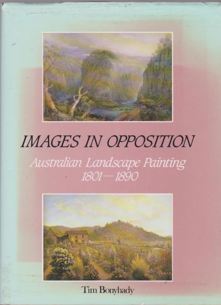 Images in Opposition Australian Landscape Painting, 1801-1890