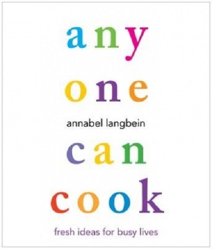 Any One Can Cook Fresh Ideas for Busy Lives by Annabel Langbein