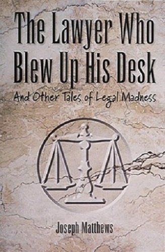 The Lawyer Who Blew Up His Desk And Other Tales of Legal Madness