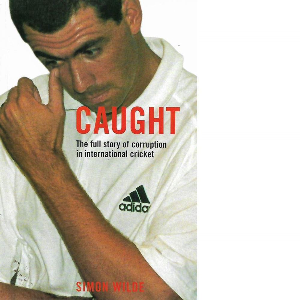 Caught The Full Story of Corruption in International Cricket by Simon Wilde