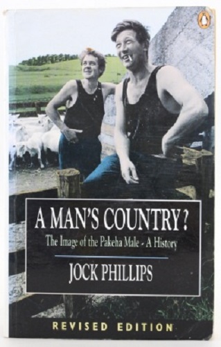 A Man's Country The Image of the Pakeha Male A History by Jock Phillips