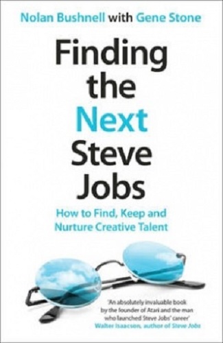 Finding the Next Steve Jobs How to Find, Keep and Nurture Creative Talent