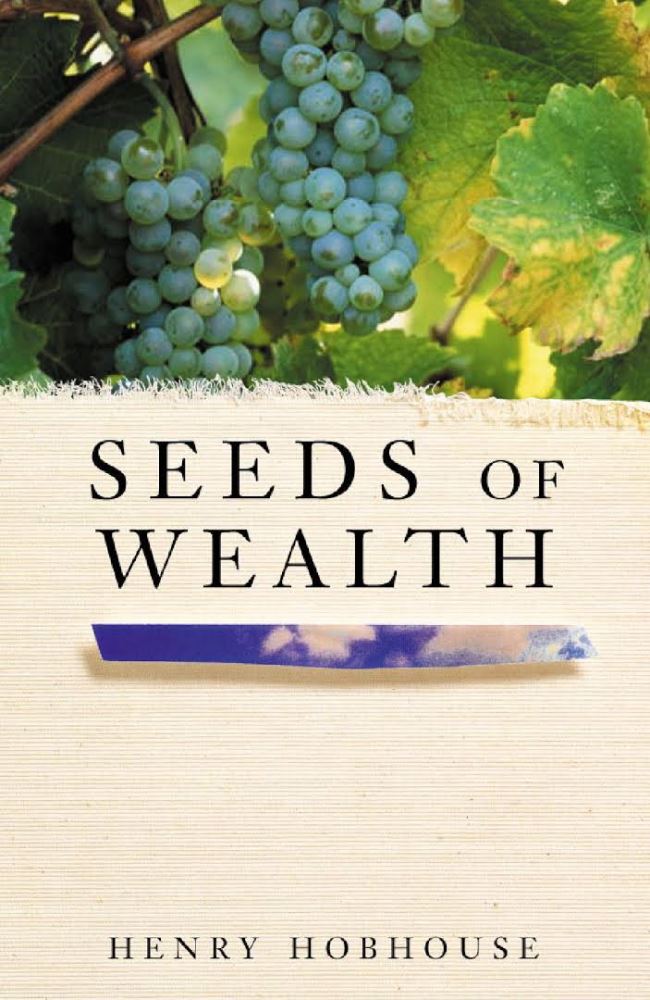 Seeds of Wealth Four Plants that Made Men Rich by Henry Hobhouse