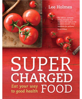 Supercharged Food Eat Your Way to Good Health by Lee Holmes