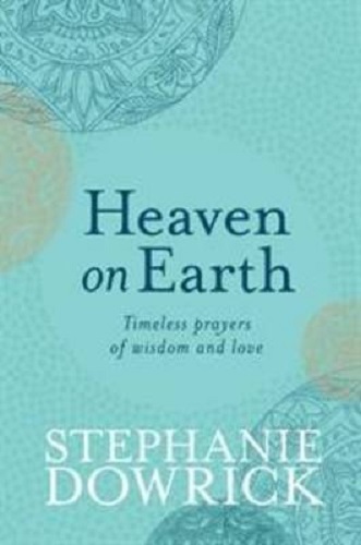 Heaven on Earth Timeless Prayers of Wisdom and Love by Stephanie Dowrick