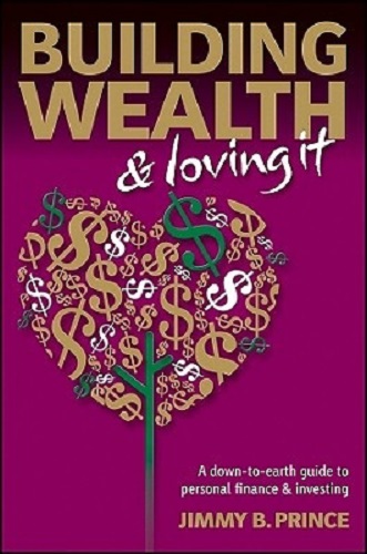 Building Wealth and Loving it By Jimmy Prince
