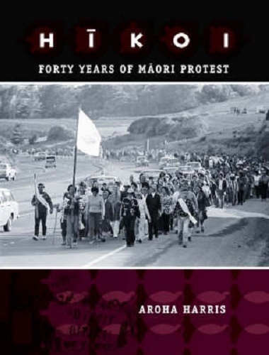 Hikoi Forty Years of Maori Protest By Aroha Harris