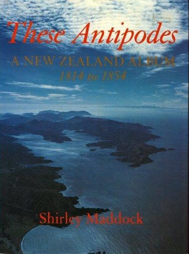 These Antipodes A New Zealand Album 1814 to 1854
