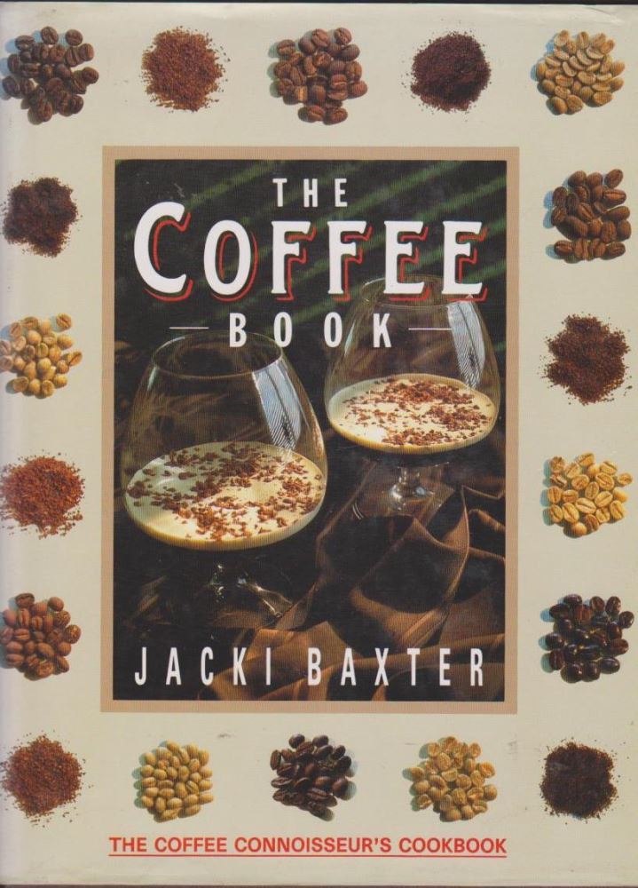 The Coffee Book The Coffee Connoisseur's Cookbook by Jackie Baxter