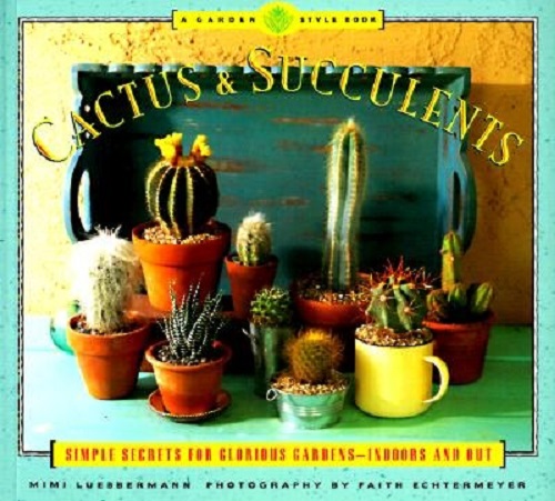 Cactus and Succulents Simple Secrets for Glorious Gardens Indoors and Out