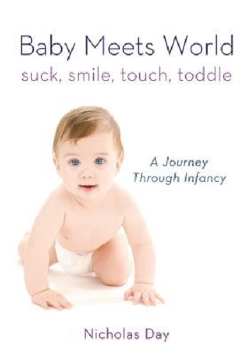 Baby Meets World Suck, Smile, Touch, Toddle: A Journey Through Infancy
