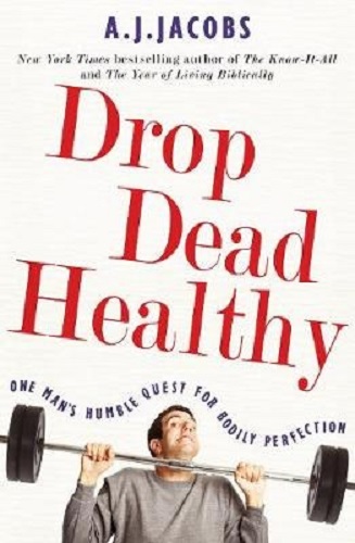 Drop Dead Healthy One Man's Humble Quest for Bodily Perfection