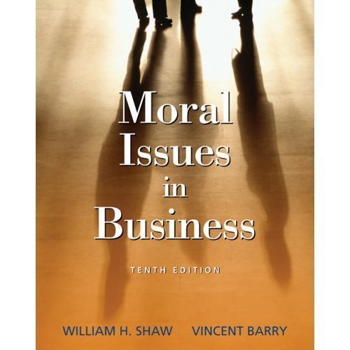 Moral Issues in Business by William Shaw and Vincent Barry 10th Edition