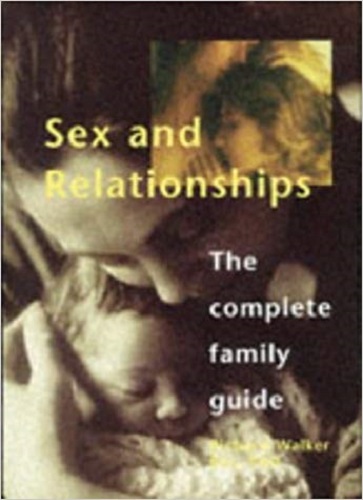 Sex and Relationships: The Complete Family Guide